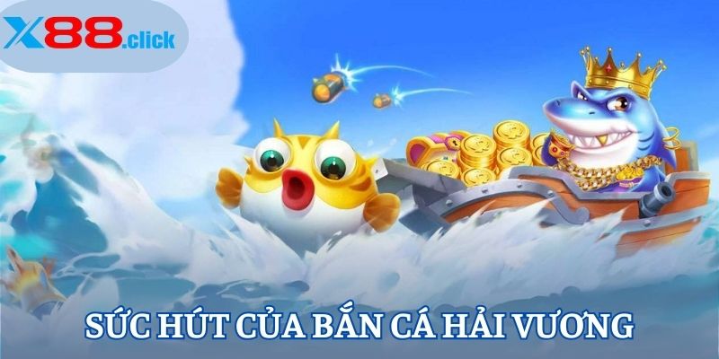 Sức hút của Bắn Cá Hải Vương
