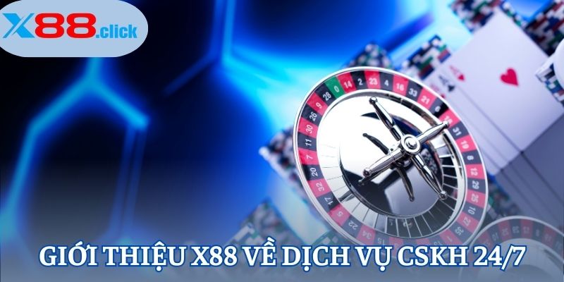 Giới thiệu X88 về dịch vụ CSKH 24/7